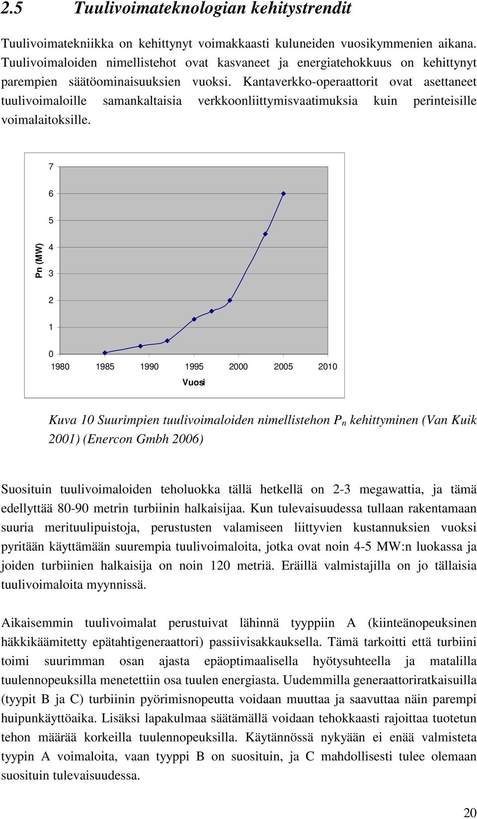 Kantaverkko-operaattorit ovat asettaneet tuulivoimaloille samankaltaisia verkkoonliittymisvaatimuksia kuin perinteisille voimalaitoksille.