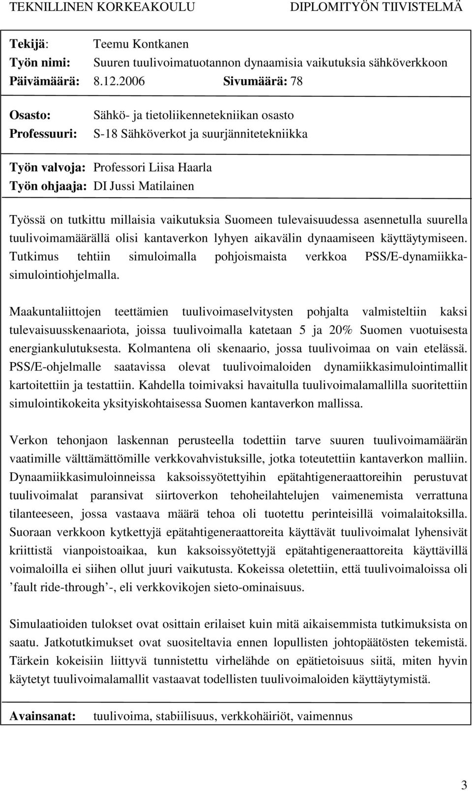 on tutkittu millaisia vaikutuksia Suomeen tulevaisuudessa asennetulla suurella tuulivoimamäärällä olisi kantaverkon lyhyen aikavälin dynaamiseen käyttäytymiseen.