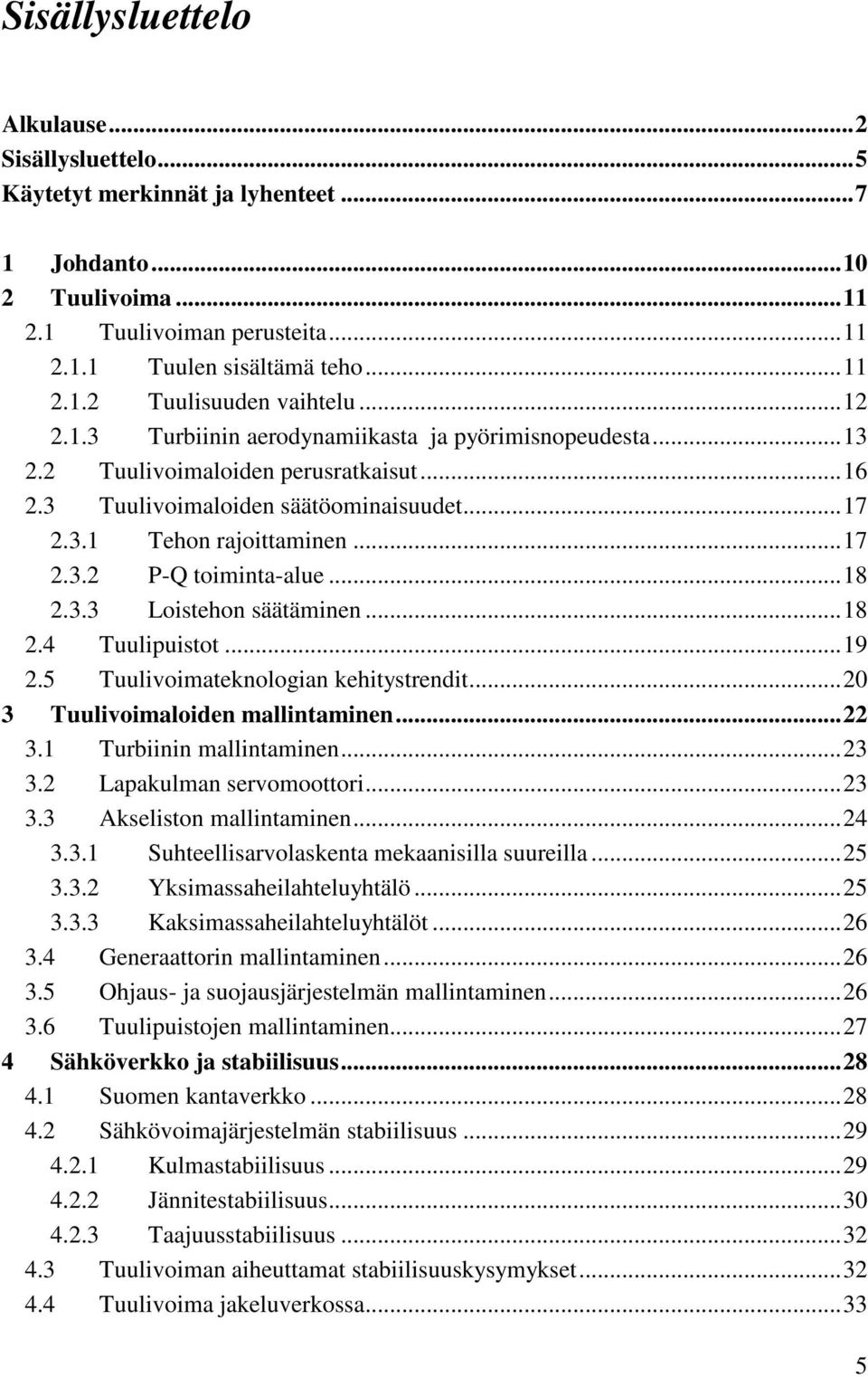 ..18 2.3.3 Loistehon säätäminen...18 2.4 Tuulipuistot...19 2.5 Tuulivoimateknologian kehitystrendit...20 3 Tuulivoimaloiden mallintaminen...22 3.1 Turbiinin mallintaminen...23 3.