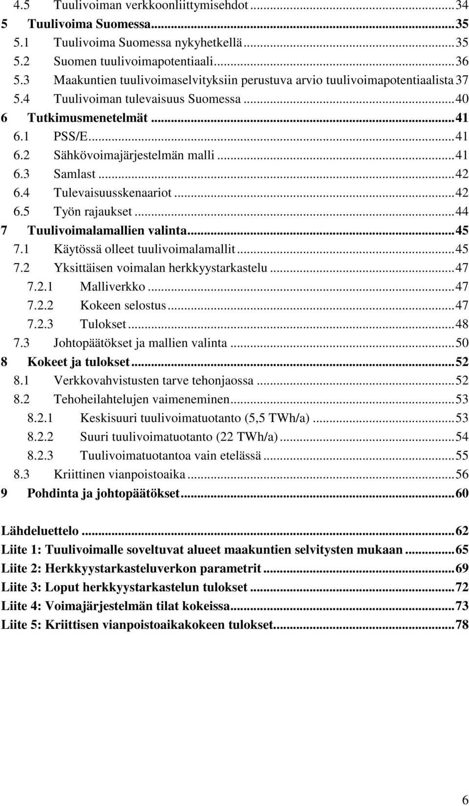 ..41 6.3 Samlast...42 6.4 Tulevaisuusskenaariot...42 6.5 Työn rajaukset...44 7 Tuulivoimalamallien valinta...45 7.1 Käytössä olleet tuulivoimalamallit...45 7.2 Yksittäisen voimalan herkkyystarkastelu.