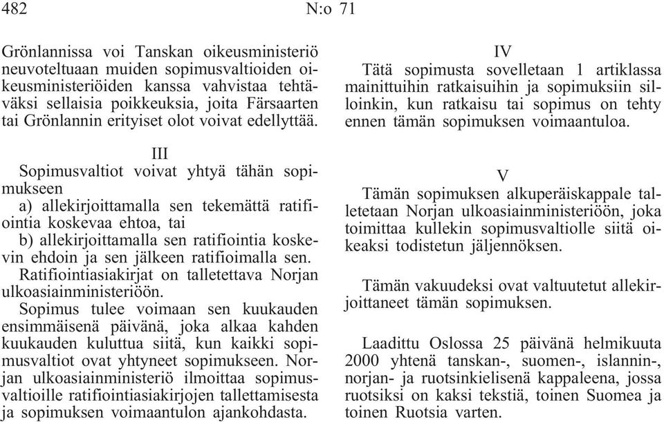 III Sopimusvaltiot voivat yhtyä tähän sopimukseen a) allekirjoittamalla sen tekemättä ratifiointia koskevaa ehtoa, tai b) allekirjoittamalla sen ratifiointia koskevin ehdoin ja sen jälkeen