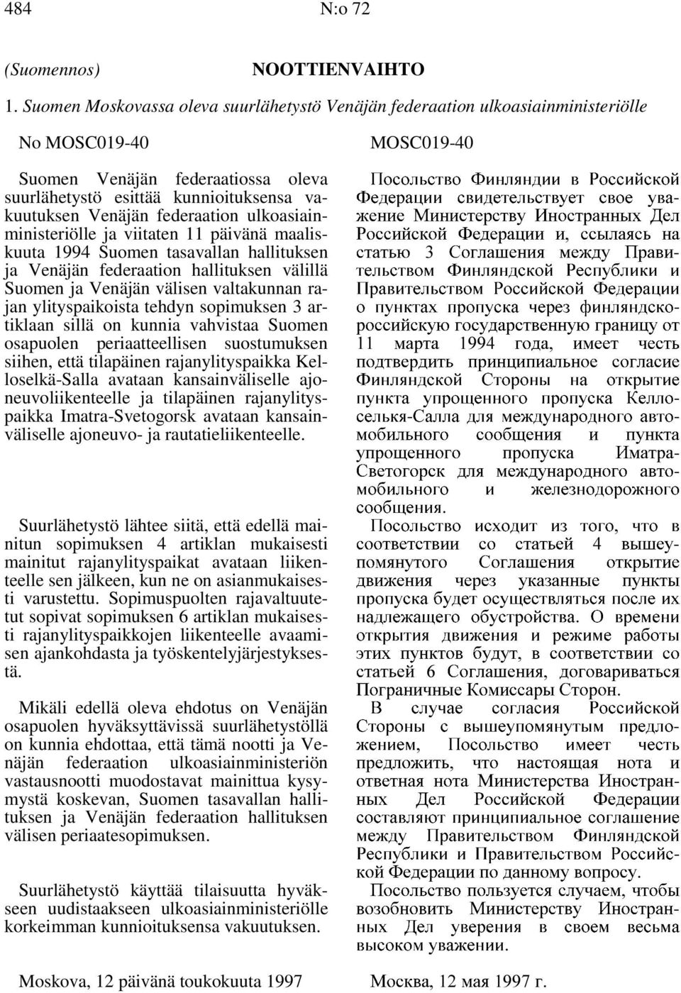 ulkoasiainministeriölle ja viitaten 11 päivänä maaliskuuta 1994 Suomen tasavallan hallituksen ja Venäjän federaation hallituksen välillä Suomen ja Venäjän välisen valtakunnan rajan ylityspaikoista