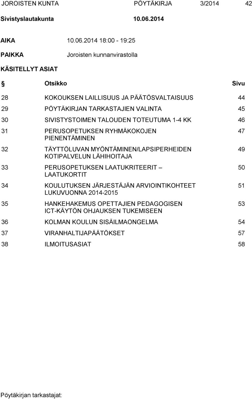 2014 18:00-19:25 PAIKKA Joroisten kunnanvirastolla KÄSITELLYT ASIAT Otsikko Sivu 28 KOKOUKSEN LAILLISUUS JA PÄÄTÖSVALTAISUUS 44 29 PÖYTÄKIRJAN TARKASTAJIEN VALINTA 45 30