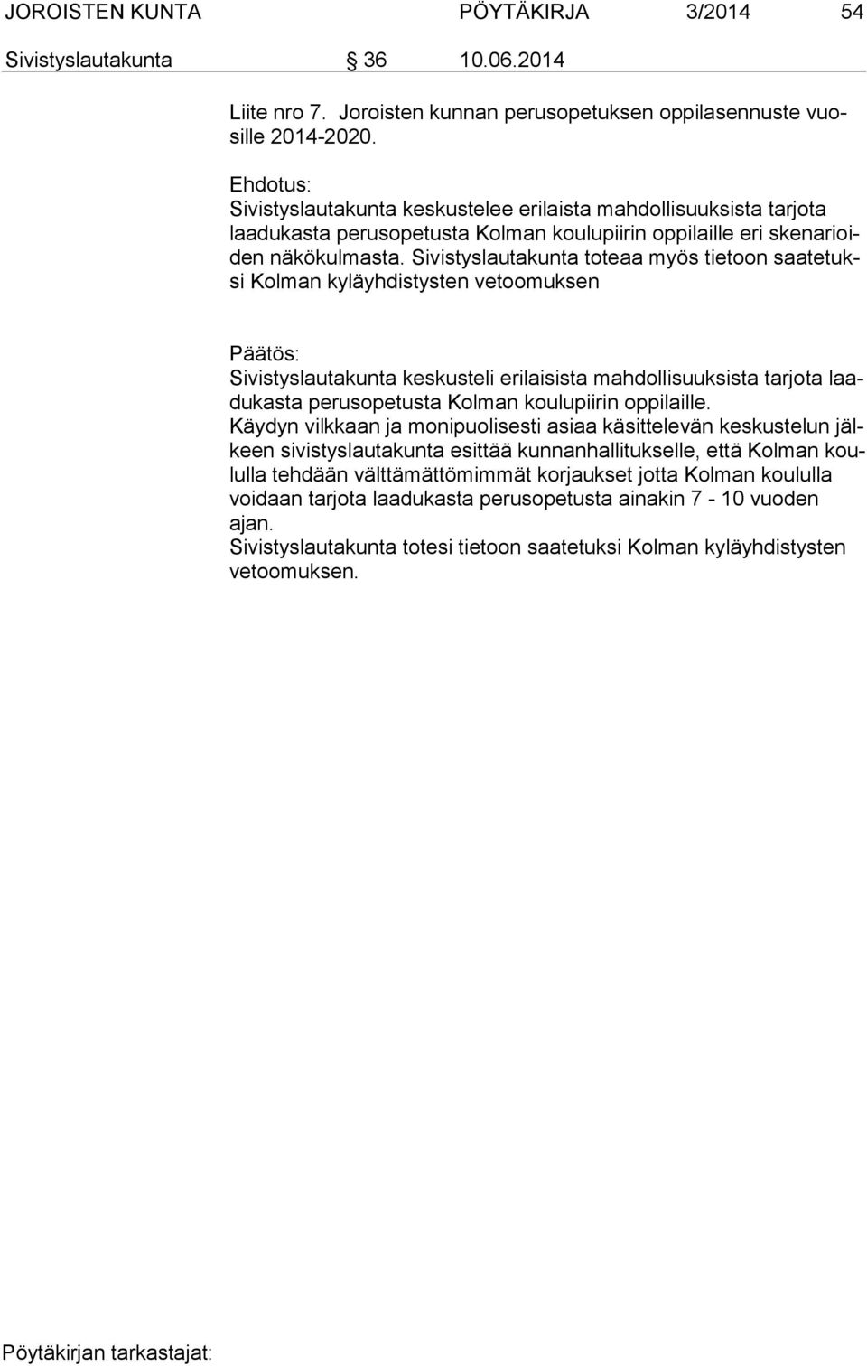 Sivistyslautakunta toteaa myös tietoon saa te tuksi Kolman kyläyhdistysten vetoomuksen Sivistyslautakunta keskusteli erilaisista mahdollisuuksista tarjota laadu kas ta perusopetusta Kolman