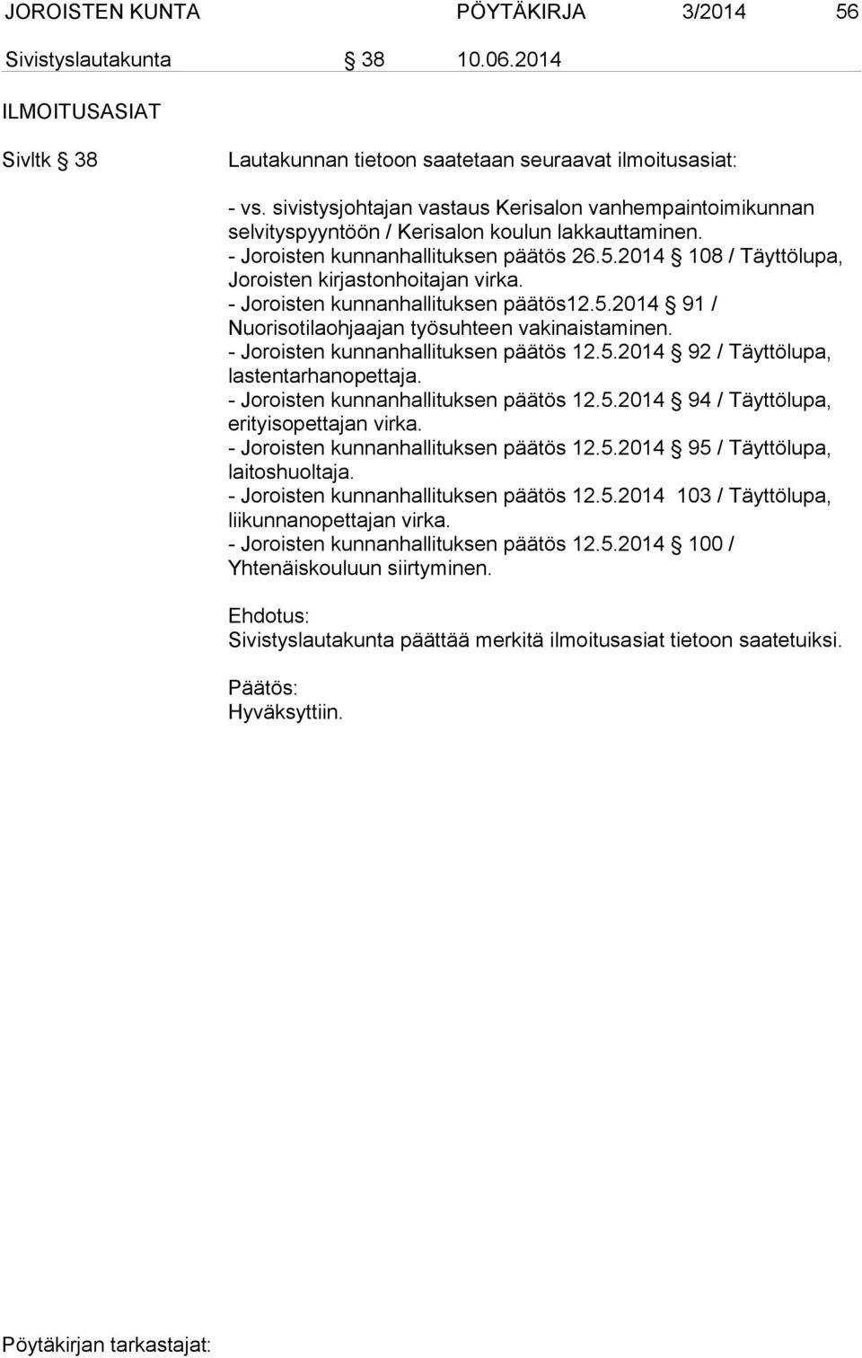 2014 108 / Täyttölupa, Joroisten kirjastonhoitajan virka. - Joroisten kunnanhallituksen päätös12.5.2014 91 / Nuorisotilaohjaajan työsuhteen vakinaistaminen. - Joroisten kunnanhallituksen päätös 12.5.2014 92 / Täyttölupa, lastentarhanopettaja.