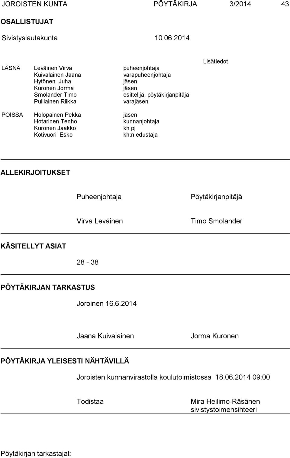 Riikka varajäsen Lisätiedot POISSA Holopainen Pekka jäsen Hotarinen Tenho kunnanjohtaja Kuronen Jaakko kh pj Kotivuori Esko kh:n edustaja ALLEKIRJOITUKSET Puheenjohtaja