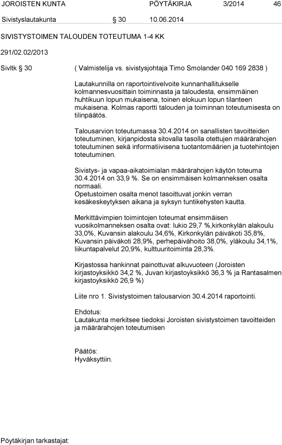 elokuun lopun tilanteen mukaisena. Kolmas raportti talouden ja toiminnan toteutumisesta on tilinpäätös. Talousarvion toteutumassa 30.4.