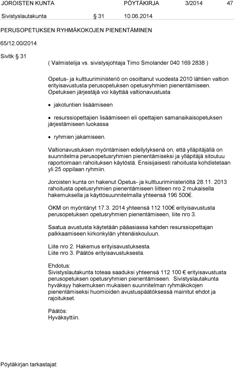 Opetuksen järjestäjä voi käyttää valtionavustusta jakotuntien lisäämiseen resurssiopettajien lisäämiseen eli opettajien samanaikaisopetuksen järjestämiseen luokassa ryhmien jakamiseen.