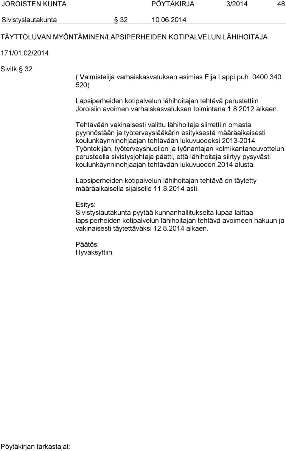 0400 340 520) Lapsiperheiden kotipalvelun lähihoitajan tehtävä perustettiin Joroisiin avoimen varhaiskasvatuksen toimintana 1.8.2012 alkaen.