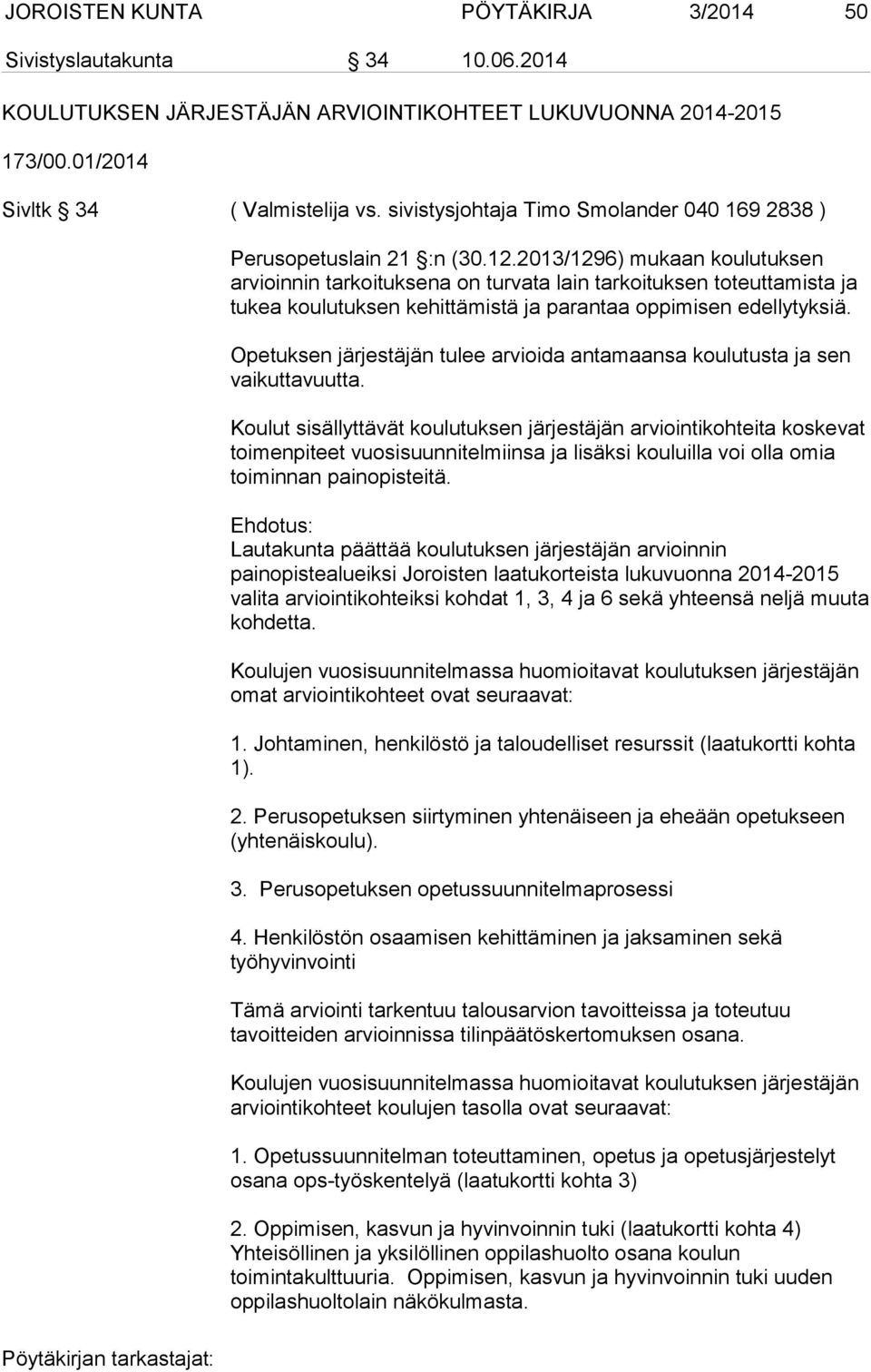 2013/1296) mukaan koulutuksen arvioinnin tarkoituksena on turvata lain tarkoituksen toteuttamista ja tukea koulutuksen kehittämistä ja parantaa oppimisen edellytyksiä.
