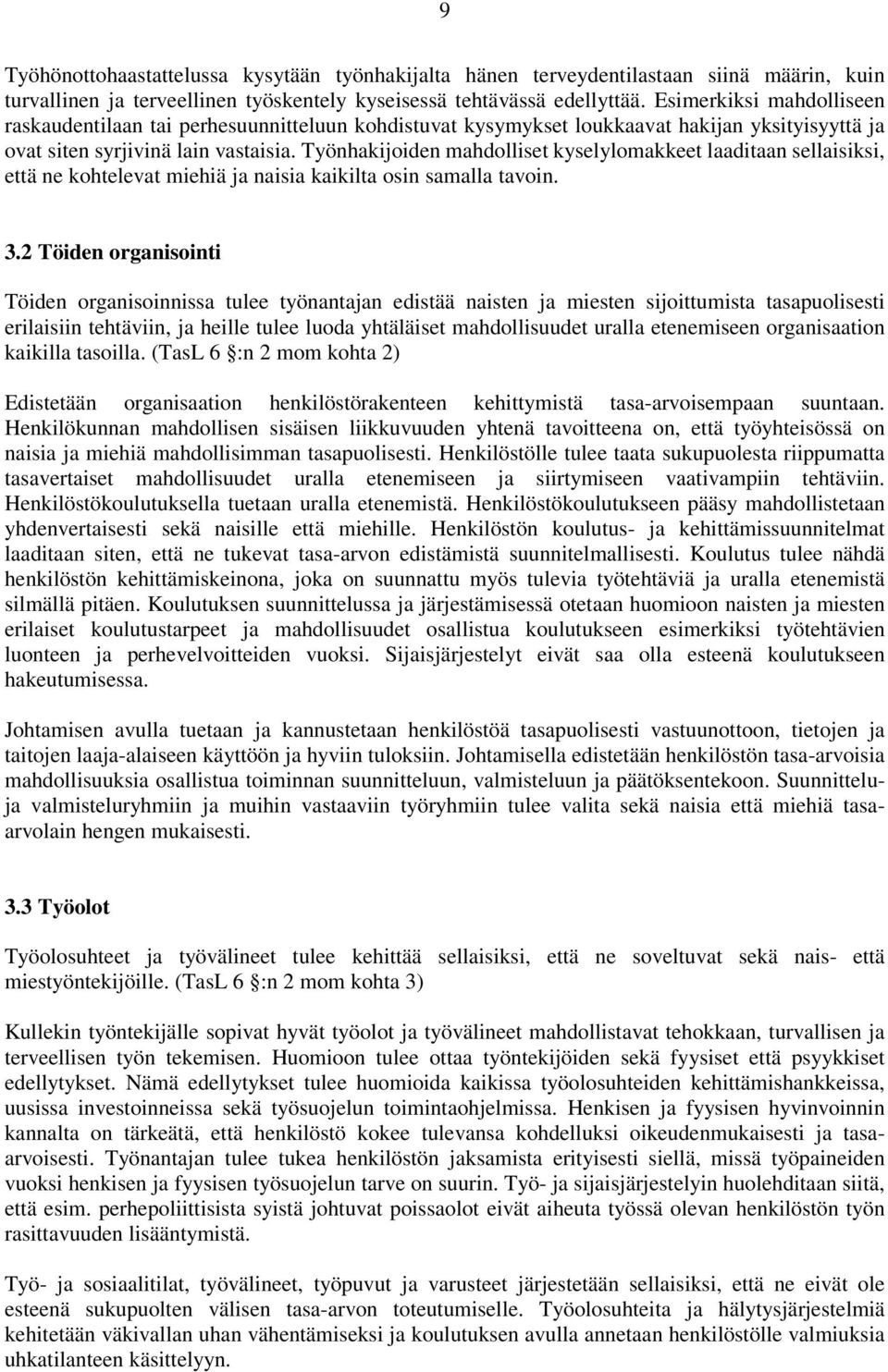 Työnhakijoiden mahdolliset kyselylomakkeet laaditaan sellaisiksi, että ne kohtelevat miehiä ja naisia kaikilta osin samalla tavoin. 3.