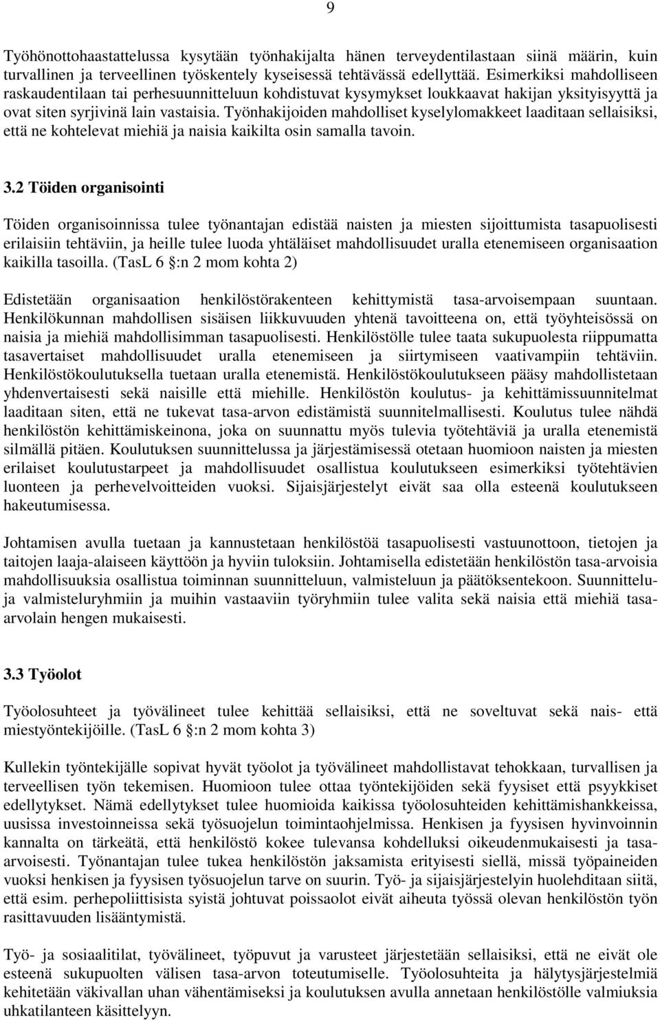 Työnhakijoiden mahdolliset kyselylomakkeet laaditaan sellaisiksi, että ne kohtelevat miehiä ja naisia kaikilta osin samalla tavoin. 3.