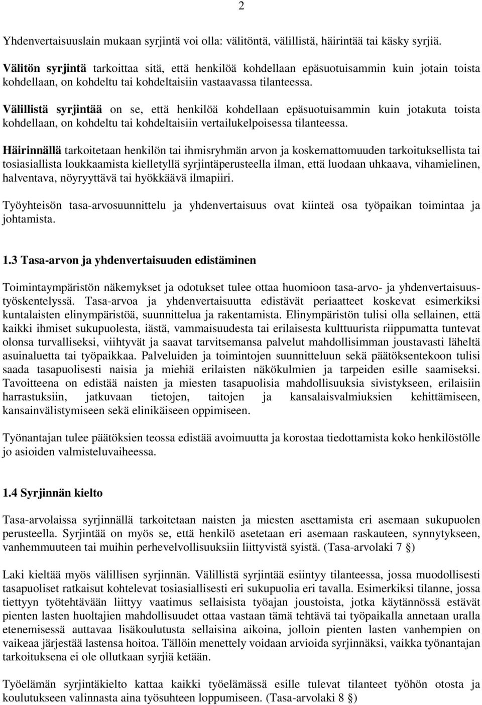 Välillistä syrjintää on se, että henkilöä kohdellaan epäsuotuisammin kuin jotakuta toista kohdellaan, on kohdeltu tai kohdeltaisiin vertailukelpoisessa tilanteessa.