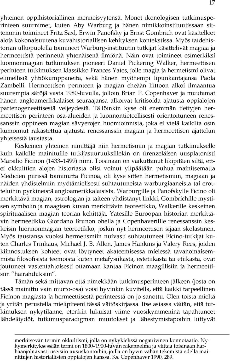 kokonaisuutena kuvahistoriallisen kehityksen kontekstissa. Myös taidehistorian ulkopuolella toimineet Warburg-instituutin tutkijat käsittelivät magiaa ja hermeettistä perinnettä yhtenäisenä ilmiönä.