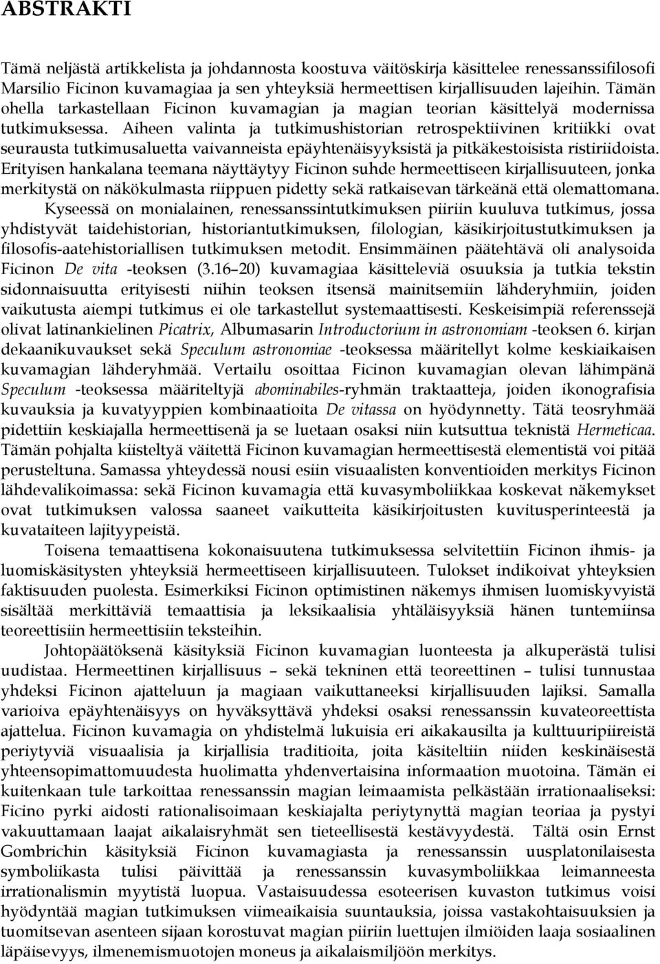 Aiheen valinta ja tutkimushistorian retrospektiivinen kritiikki ovat seurausta tutkimusaluetta vaivanneista epäyhtenäisyyksistä ja pitkäkestoisista ristiriidoista.