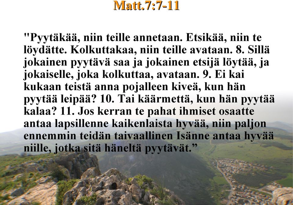 Ei kai kukaan teistä anna pojalleen kiveä, kun hän pyytää leipää? 10. Tai käärmettä, kun hän pyytää kalaa? 11.