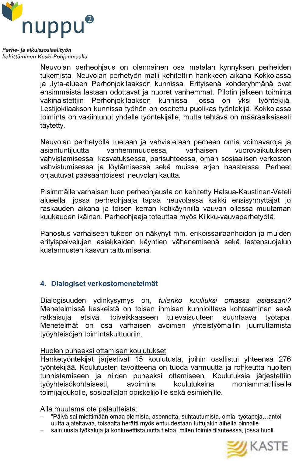 Lestijokilaakson kunnissa työhön on osoitettu puolikas työntekijä. Kokkolassa toiminta on vakiintunut yhdelle työntekijälle, mutta tehtävä on määräaikaisesti täytetty.