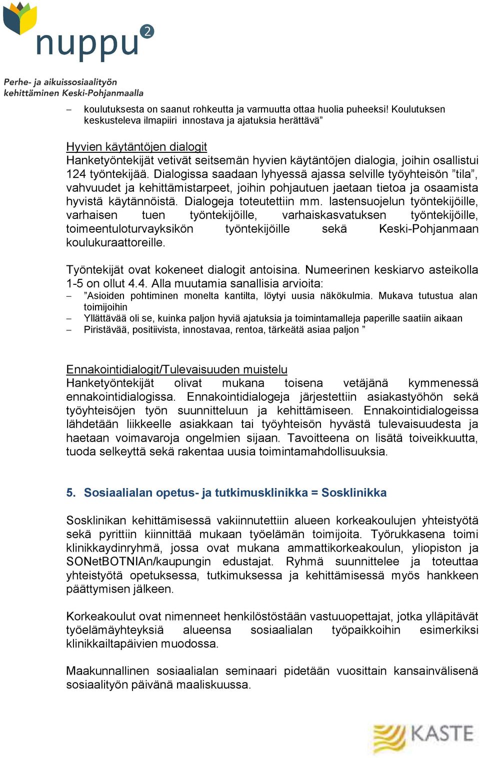Dialogissa saadaan lyhyessä ajassa selville työyhteisön tila, vahvuudet ja kehittämistarpeet, joihin pohjautuen jaetaan tietoa ja osaamista hyvistä käytännöistä. Dialogeja toteutettiin mm.