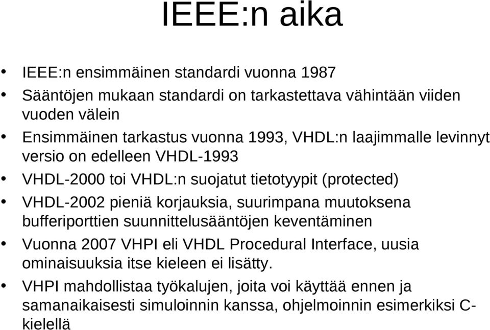 korjauksia, suurimpana muutoksena bufferiporttien suunnittelusääntöjen keventäminen Vuonna 2007 VHPI eli VHDL Procedural Interface, uusia