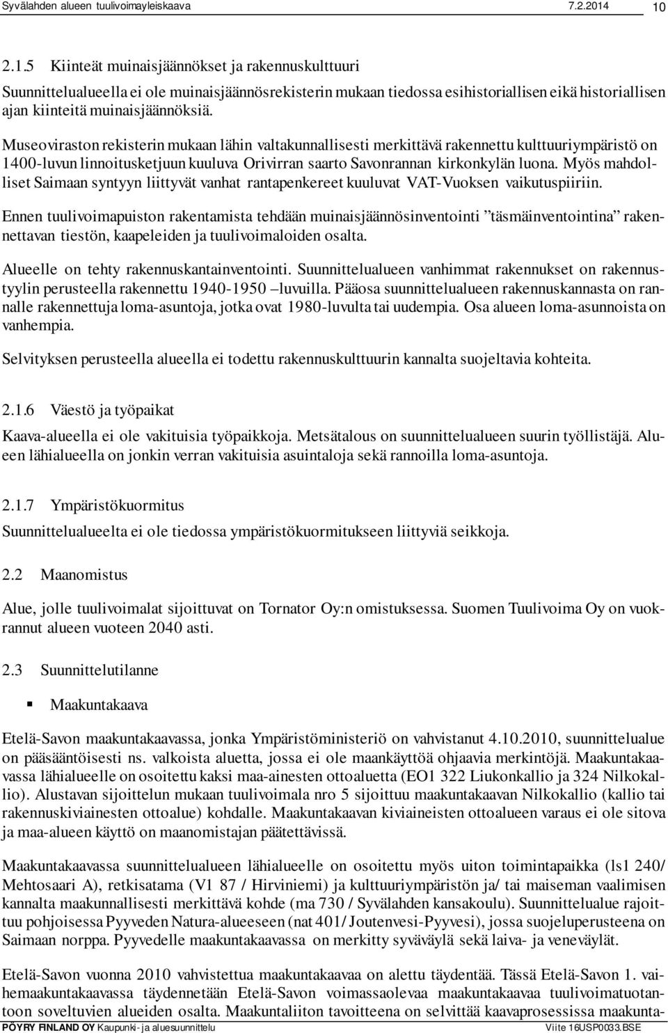 Myös mahdolliset Saimaan syntyyn liittyvät vanhat rantapenkereet kuuluvat VAT-Vuoksen vaikutuspiiriin.