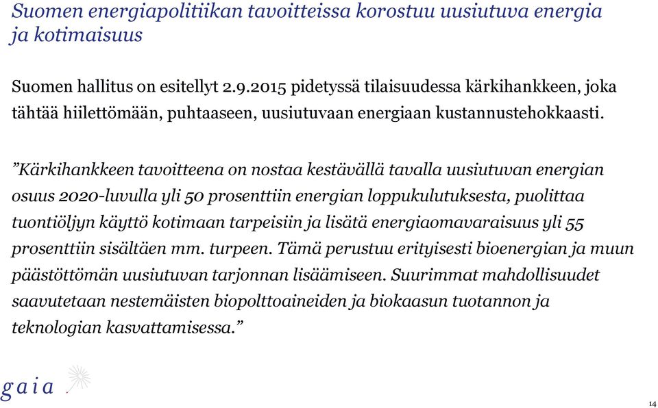 Kärkihankkeen tavoitteena on nostaa kestävällä tavalla uusiutuvan energian osuus 2020-luvulla yli 50 prosenttiin energian loppukulutuksesta, puolittaa tuontiöljyn käyttö kotimaan