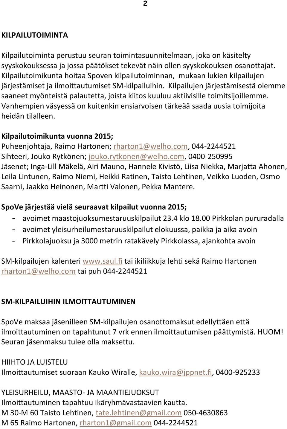 Kilpailujen järjestämisestä olemme saaneet myönteistä palautetta, joista kiitos kuuluu aktiivisille toimitsijoillemme.