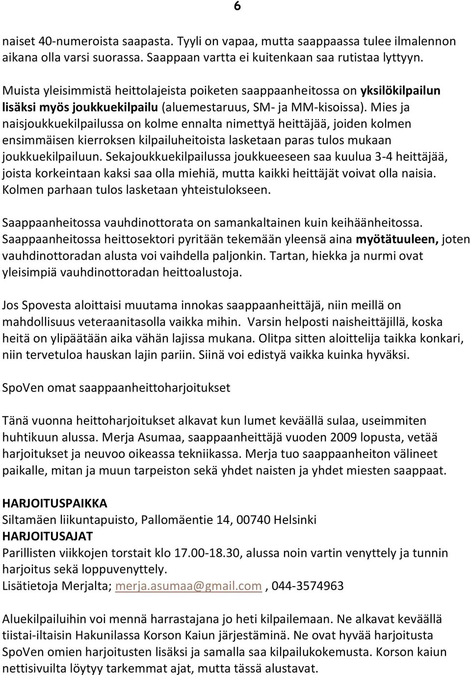 Mies ja naisjoukkuekilpailussa on kolme ennalta nimettyä heittäjää, joiden kolmen ensimmäisen kierroksen kilpailuheitoista lasketaan paras tulos mukaan joukkuekilpailuun.