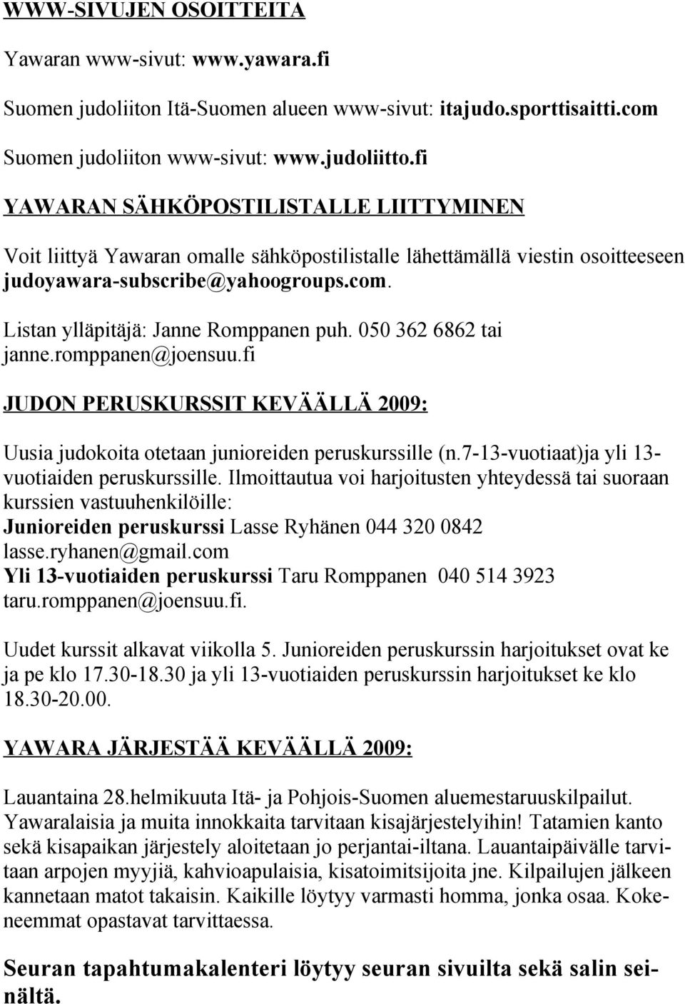 050 362 6862 tai janne.romppanen@joensuu.fi JUDON PERUSKURSSIT KEVÄÄLLÄ 2009: Uusia judokoita otetaan junioreiden peruskurssille (n.7-13-vuotiaat)ja yli 13- vuotiaiden peruskurssille.