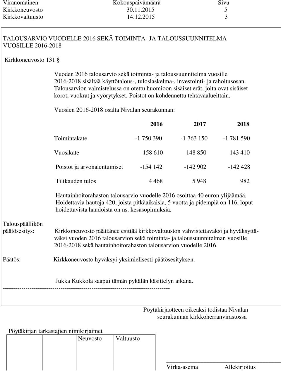 käyttötalous-, tuloslaskelma-, investointi- ja rahoitusosan. Talousarvion valmistelussa on otettu huomioon sisäiset erät, joita ovat sisäiset korot, vuokrat ja vyörytykset.