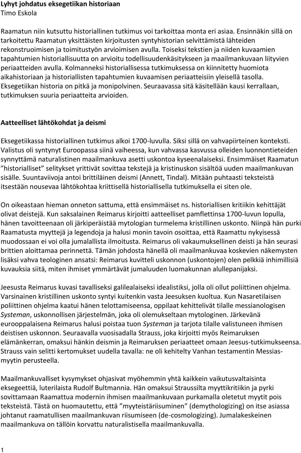 Toiseksi tekstien ja niiden kuvaamien tapahtumien historiallisuutta on arvioitu todellisuudenkäsitykseen ja maailmankuvaan liityvien periaatteiden avulla.