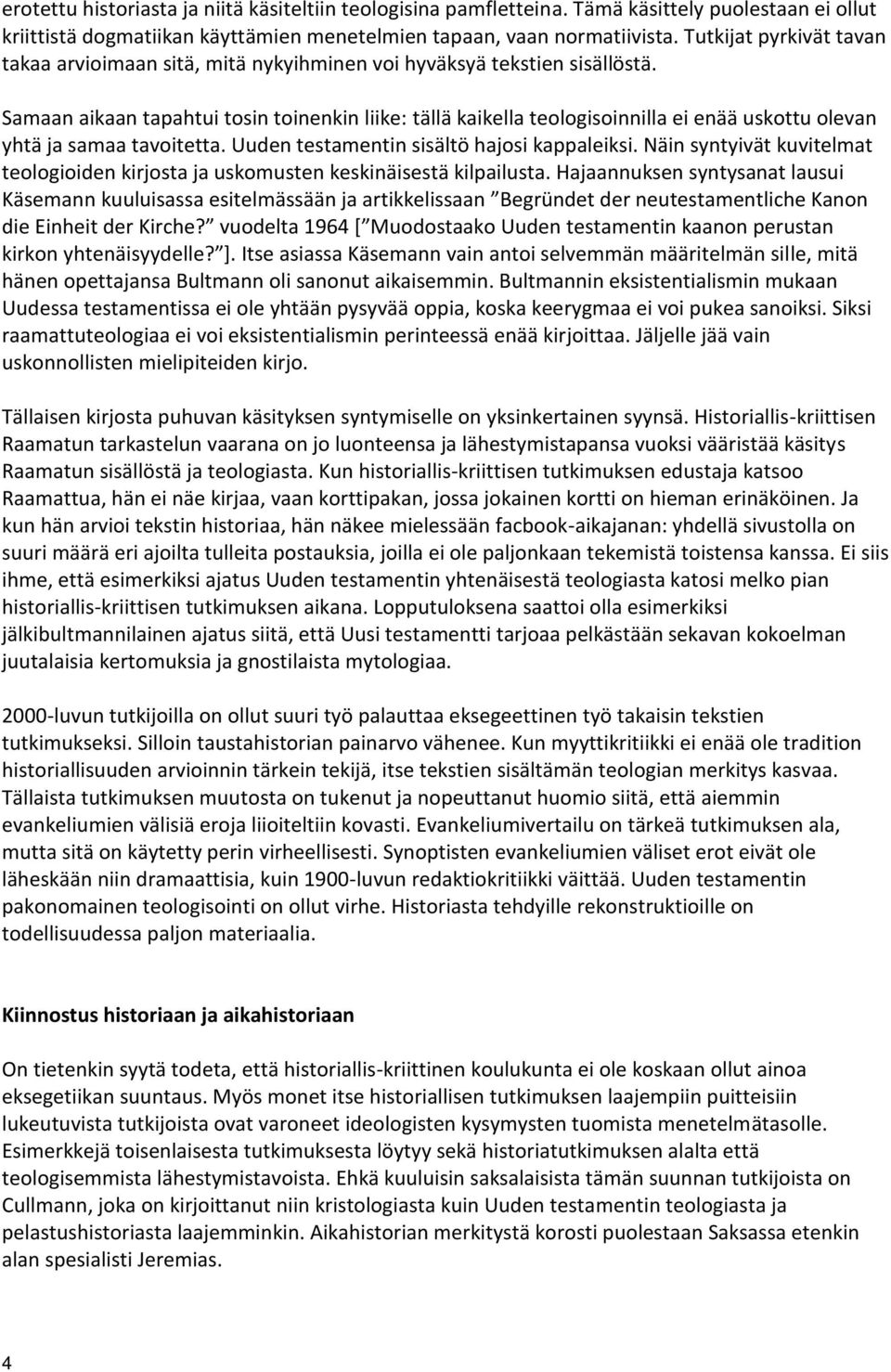 Samaan aikaan tapahtui tosin toinenkin liike: tällä kaikella teologisoinnilla ei enää uskottu olevan yhtä ja samaa tavoitetta. Uuden testamentin sisältö hajosi kappaleiksi.