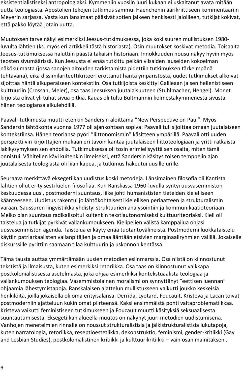 Vasta kun länsimaat pääsivät sotien jälkeen henkisesti jaloilleen, tutkijat kokivat, että pakko löytää jotain uutta.