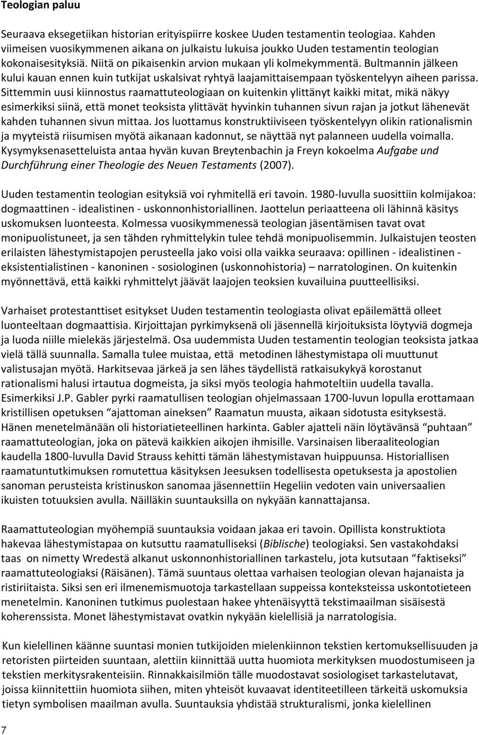 Bultmannin jälkeen kului kauan ennen kuin tutkijat uskalsivat ryhtyä laajamittaisempaan työskentelyyn aiheen parissa.