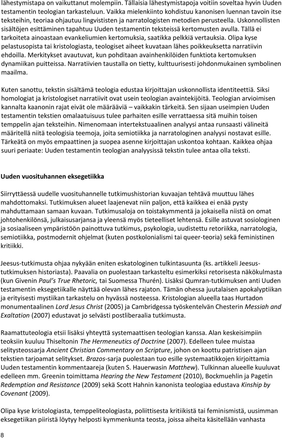 Uskonnollisten sisältöjen esittäminen tapahtuu Uuden testamentin teksteissä kertomusten avulla. Tällä ei tarkoiteta ainoastaan evankeliumien kertomuksia, saatikka pelkkiä vertauksia.