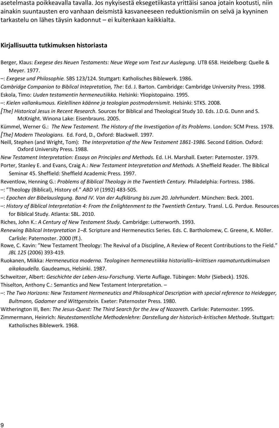 kuitenkaan kaikkialta. Kirjallisuutta tutkimuksen historiasta Berger, Klaus: Exegese des Neuen Testaments: Neue Wege vom Text zur Auslegung. UTB 658. Heidelberg: Quelle & Meyer. 1977.