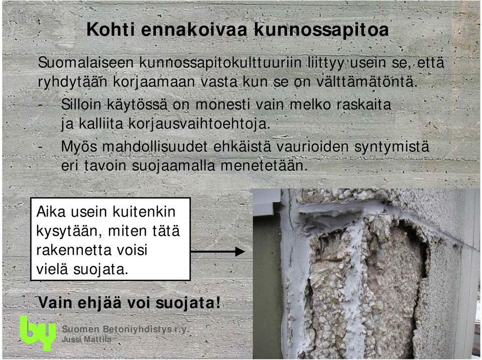 - Silloin käytössä on monesti vain melko raskaita ja kalliita korjausvaihtoehtoja.