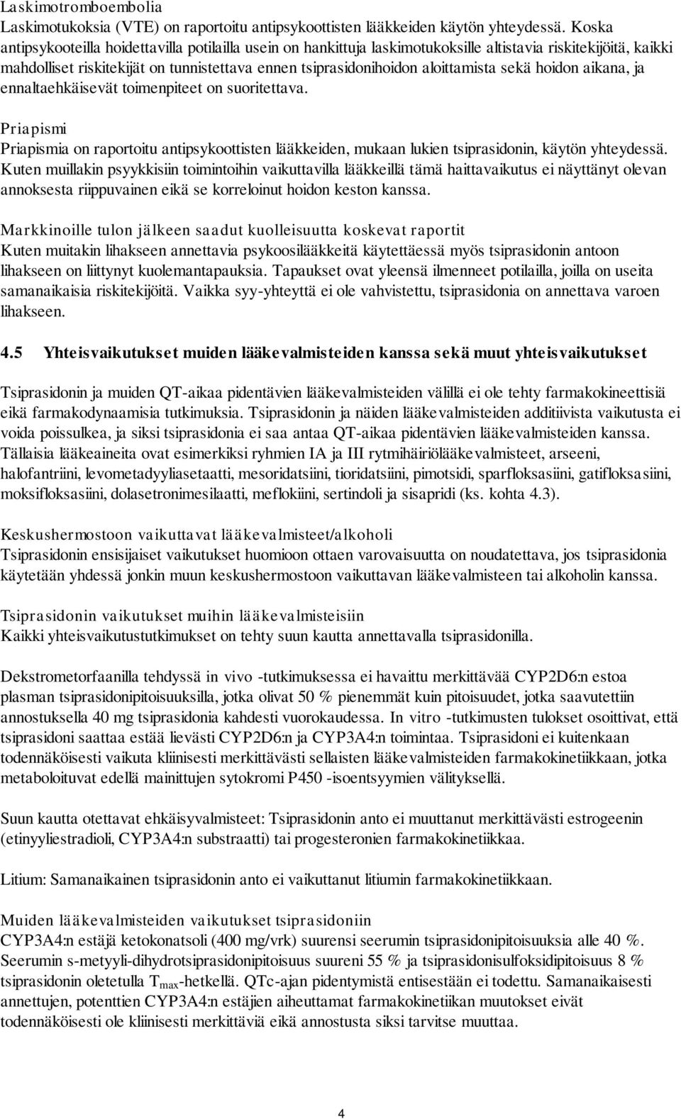 sekä hoidon aikana, ja ennaltaehkäisevät toimenpiteet on suoritettava. Priapismi Priapismia on raportoitu antipsykoottisten lääkkeiden, mukaan lukien tsiprasidonin, käytön yhteydessä.