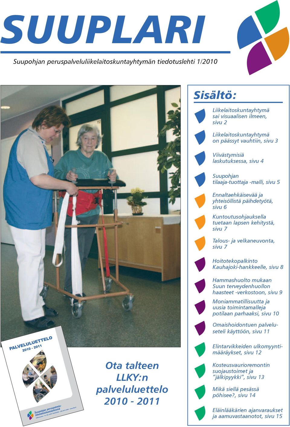 velkaneuvonta, sivu 7 Hoitotekopalkinto Kauhajoki-hankkeelle, sivu 8 Hammashuolto mukaan Suun terveydenhuollon haasteet -verkostoon, sivu 9 Moniammatillisuutta ja uusia toimintamalleja potilaan
