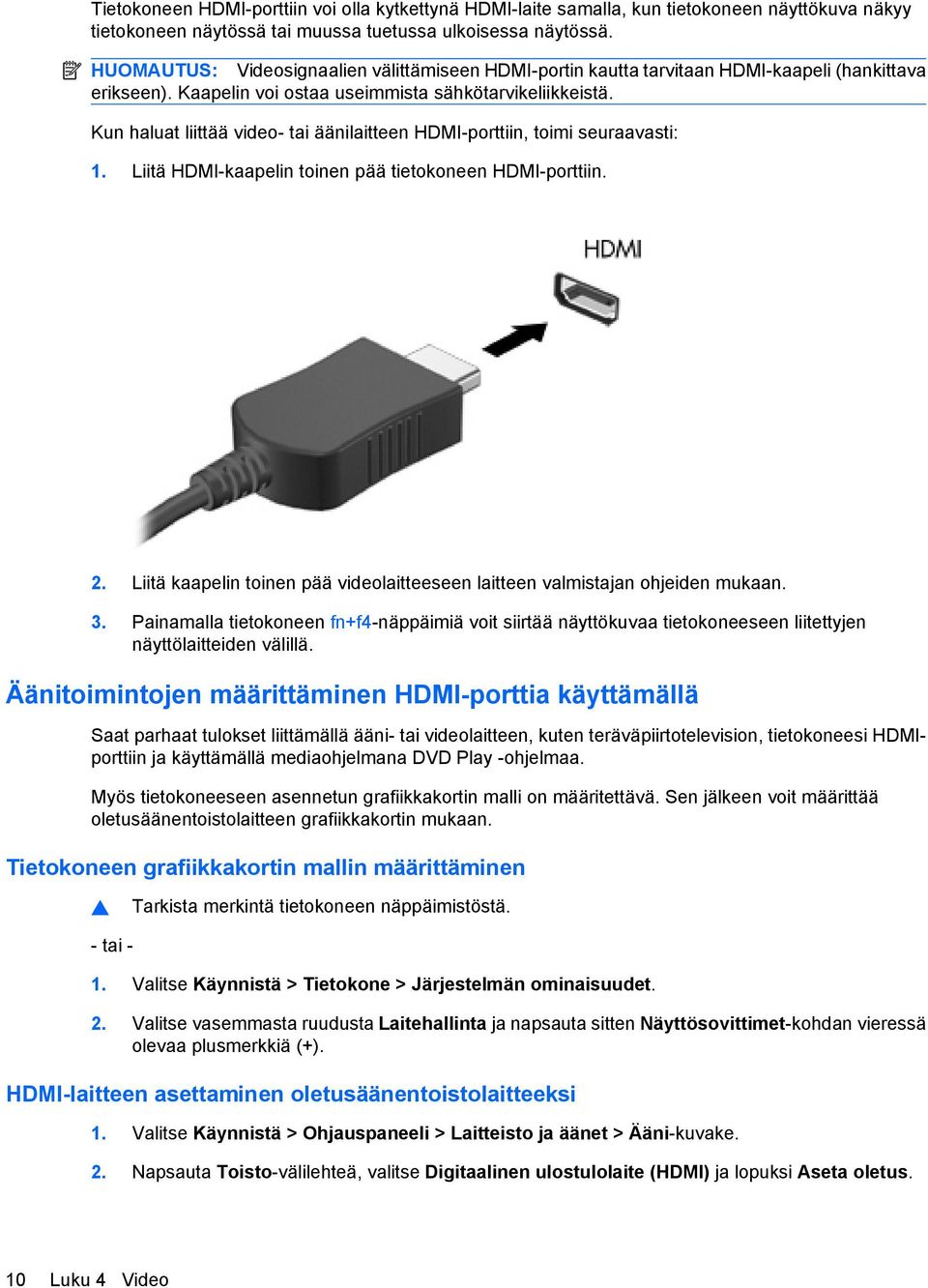 Kun haluat liittää video- tai äänilaitteen HDMI-porttiin, toimi seuraavasti: 1. Liitä HDMI-kaapelin toinen pää tietokoneen HDMI-porttiin. 2.