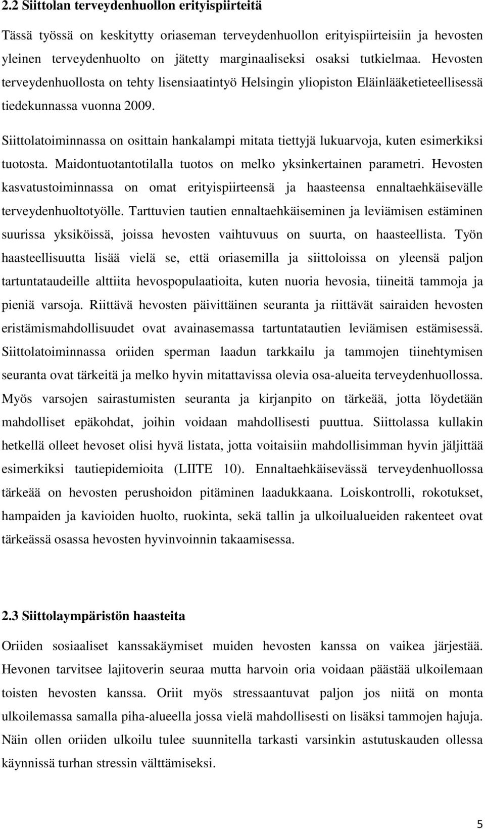 Siittolatoiminnassa on osittain hankalampi mitata tiettyjä lukuarvoja, kuten esimerkiksi tuotosta. Maidontuotantotilalla tuotos on melko yksinkertainen parametri.