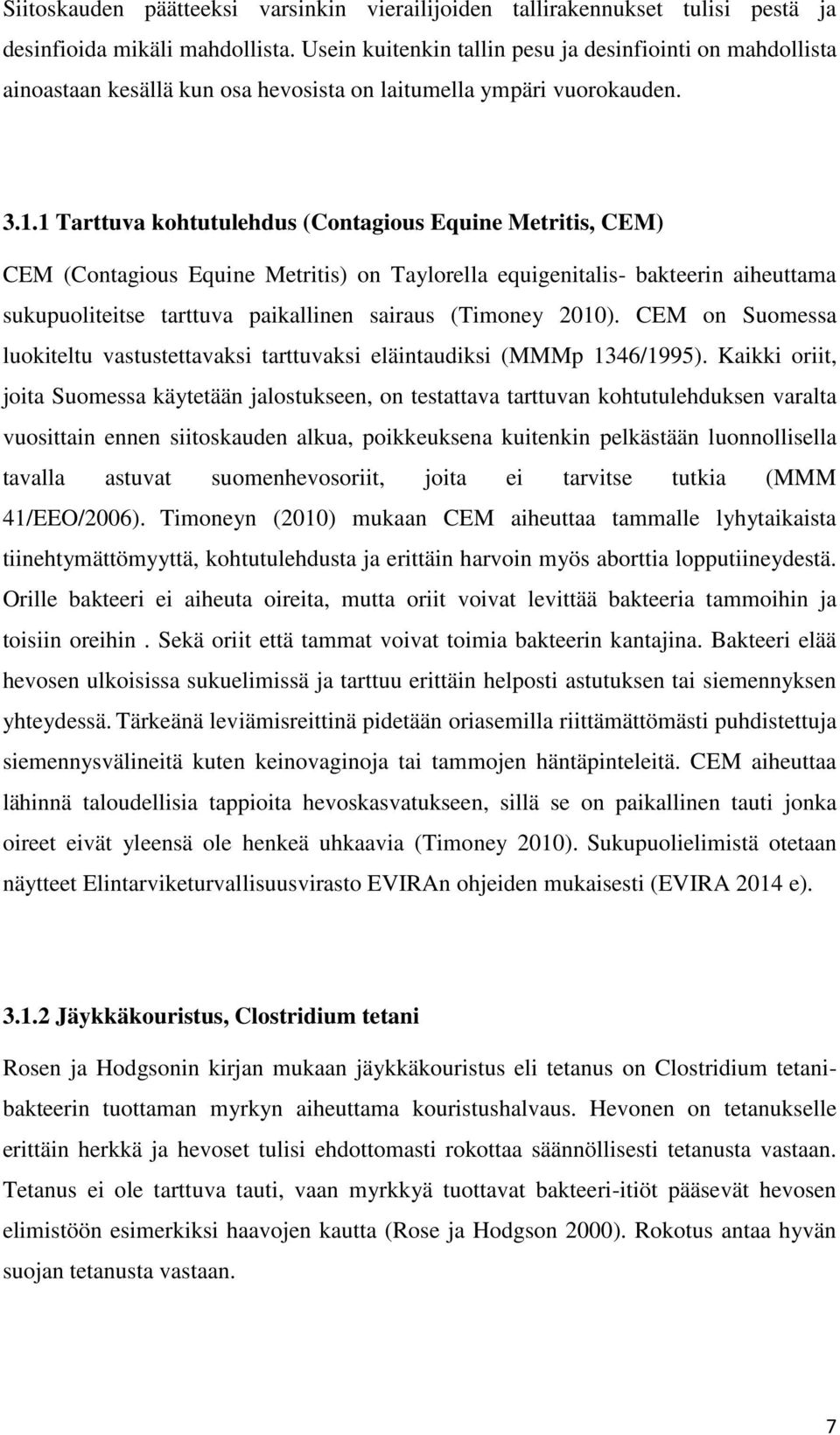 1 Tarttuva kohtutulehdus (Contagious Equine Metritis, CEM) CEM (Contagious Equine Metritis) on Taylorella equigenitalis- bakteerin aiheuttama sukupuoliteitse tarttuva paikallinen sairaus (Timoney