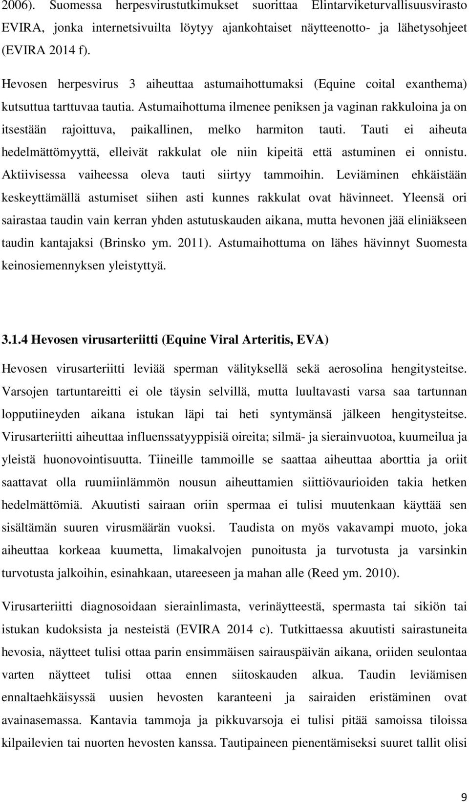 Astumaihottuma ilmenee peniksen ja vaginan rakkuloina ja on itsestään rajoittuva, paikallinen, melko harmiton tauti.