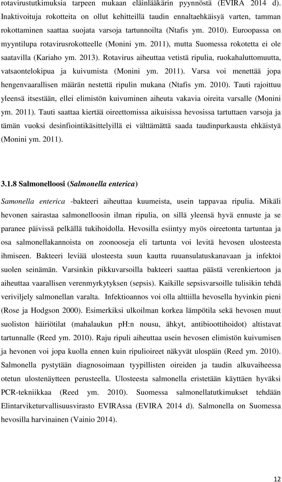 Euroopassa on myyntilupa rotavirusrokotteelle (Monini ym. 2011), mutta Suomessa rokotetta ei ole saatavilla (Kariaho ym. 2013).