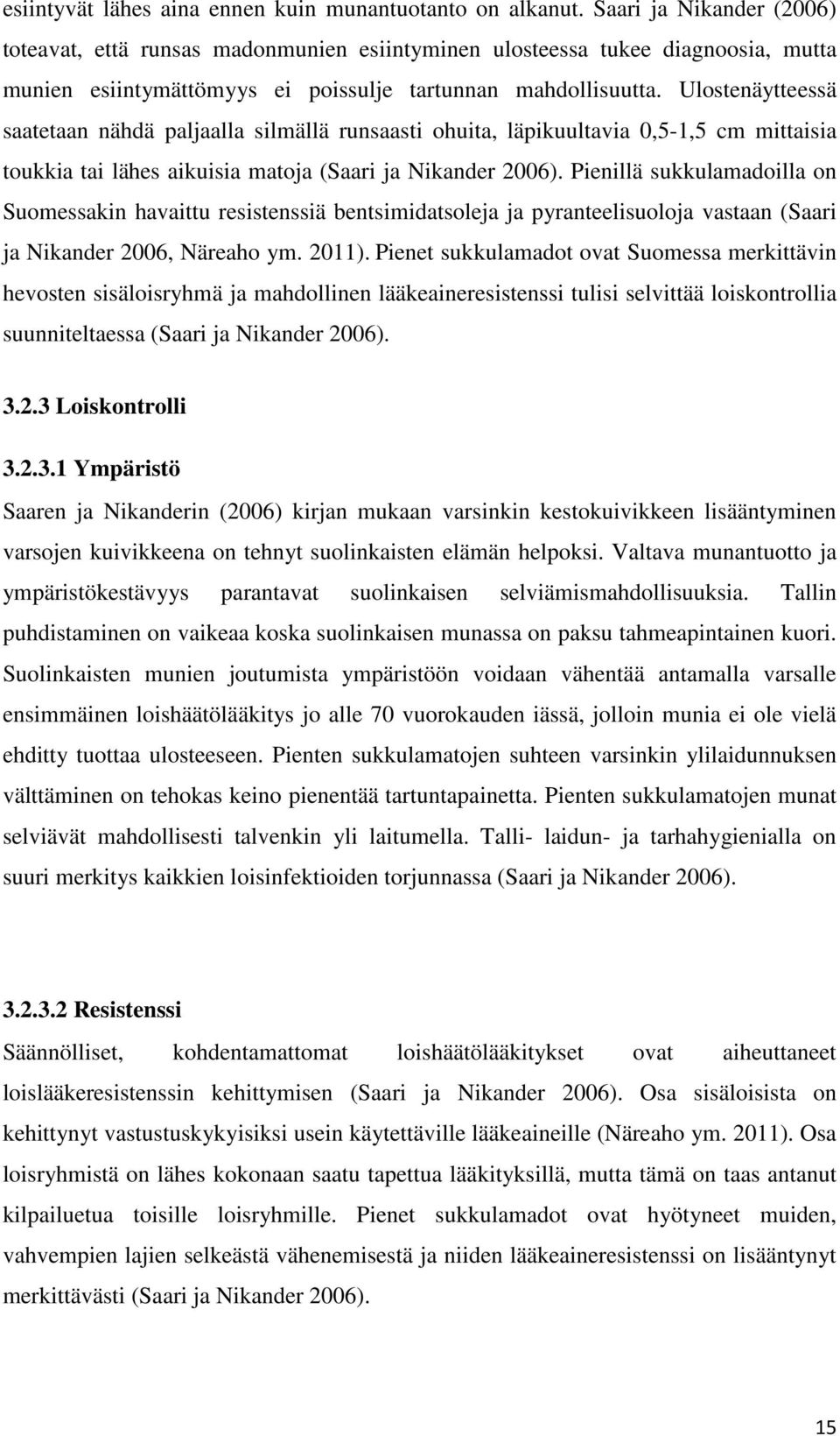 Ulostenäytteessä saatetaan nähdä paljaalla silmällä runsaasti ohuita, läpikuultavia 0,5-1,5 cm mittaisia toukkia tai lähes aikuisia matoja (Saari ja Nikander 2006).