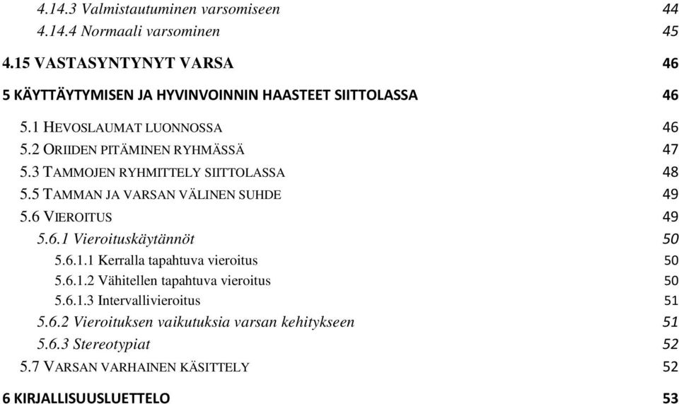 2 ORIIDEN PITÄMINEN RYHMÄSSÄ 47 5.3 TAMMOJEN RYHMITTELY SIITTOLASSA 48 5.5 TAMMAN JA VARSAN VÄLINEN SUHDE 49 5.6 VIEROITUS 49 5.6.1 Vieroituskäytännöt 50 5.