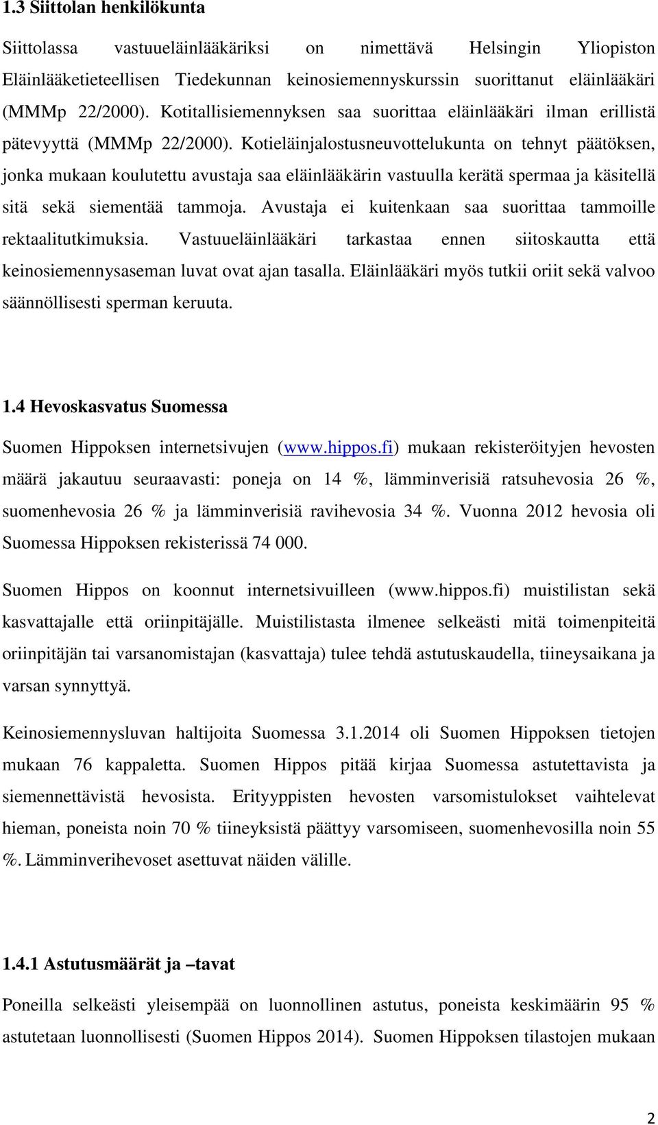 Kotieläinjalostusneuvottelukunta on tehnyt päätöksen, jonka mukaan koulutettu avustaja saa eläinlääkärin vastuulla kerätä spermaa ja käsitellä sitä sekä siementää tammoja.