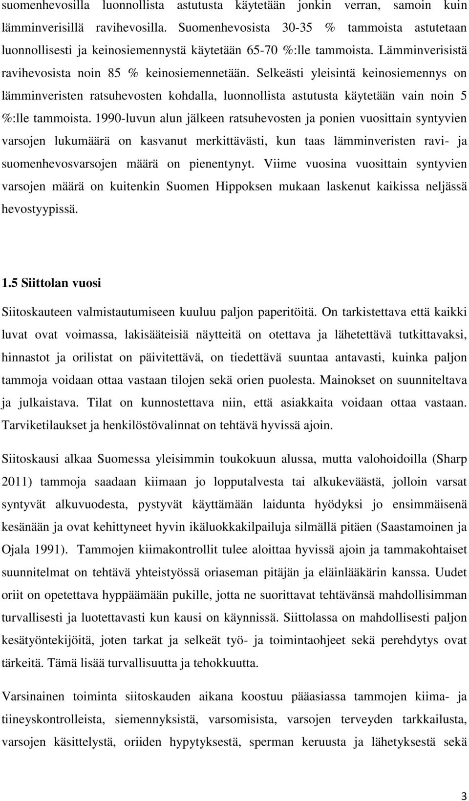 Selkeästi yleisintä keinosiemennys on lämminveristen ratsuhevosten kohdalla, luonnollista astutusta käytetään vain noin 5 %:lle tammoista.