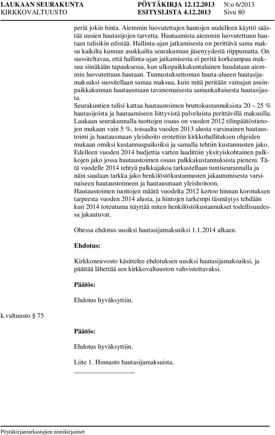 On suositeltavaa, että hallinta-ajan jatkamisesta ei peritä korkeampaa maksua siinäkään tapauksessa, kun ulkopaikkakuntalainen haudataan aiemmin luovutettuun hautaan.