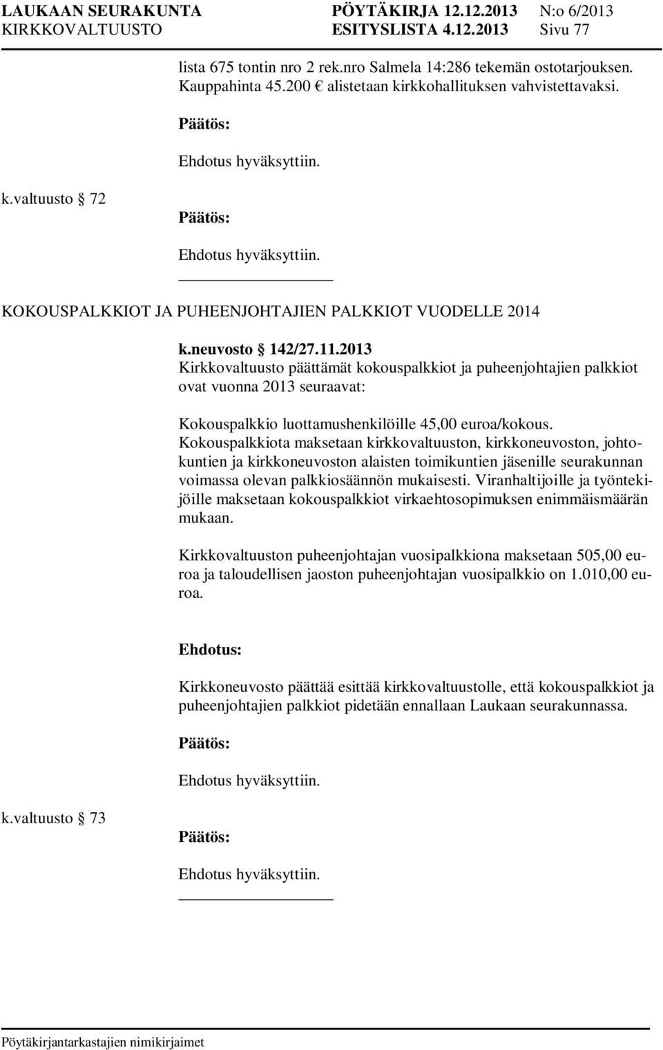 2013 Kirkkovaltuusto päättämät kokouspalkkiot ja puheenjohtajien palkkiot ovat vuonna 2013 seuraavat: Kokouspalkkio luottamushenkilöille 45,00 euroa/kokous.