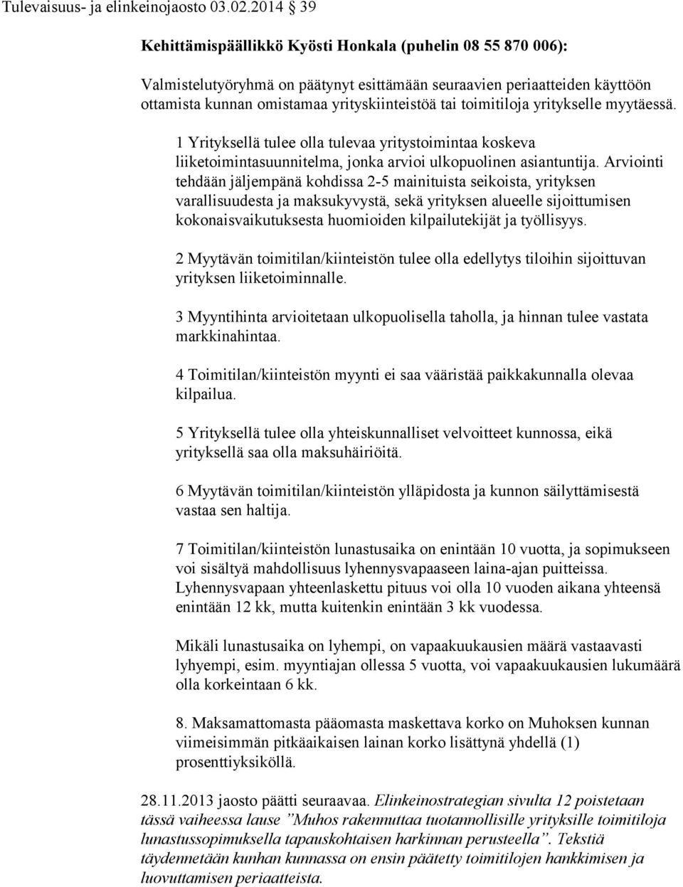 toimitiloja yritykselle myytäessä. 1 Yrityksellä tulee olla tulevaa yritystoimintaa koskeva liiketoimintasuunnitelma, jonka arvioi ulkopuolinen asiantuntija.